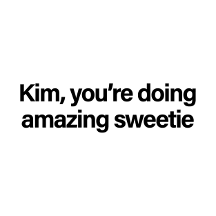 Kim, You're Doing Amazing Sweetie T-Shirt