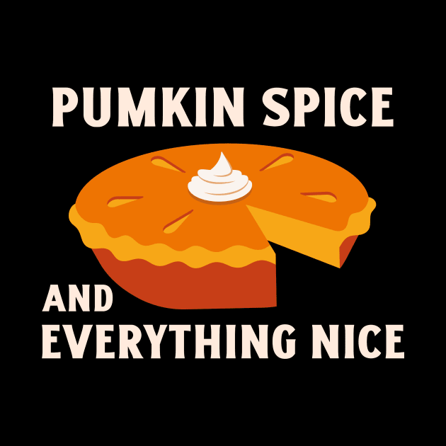 Pumpkin Spice and Everything Nice - Festive Fall Season Design To Show Your Love For Autumn by Be Yourself Tees