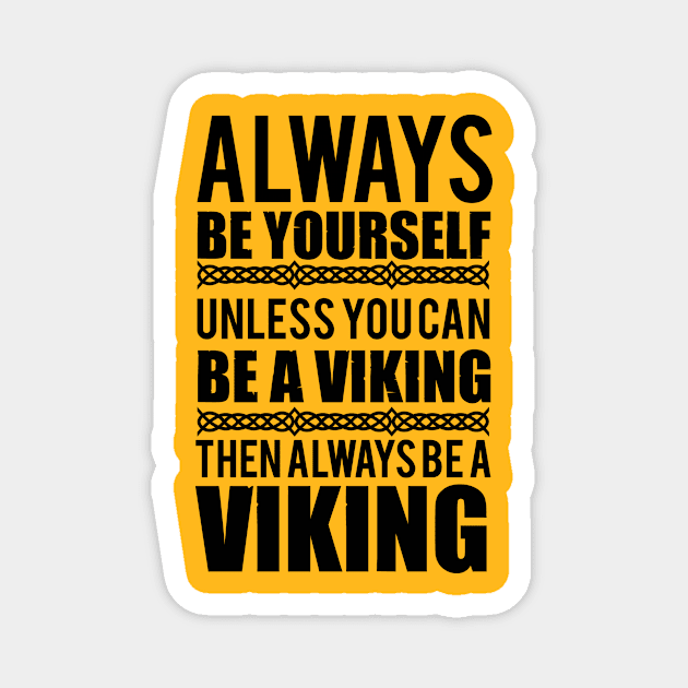 Always be yourself. Unless you can be a viking (black) Magnet by nektarinchen
