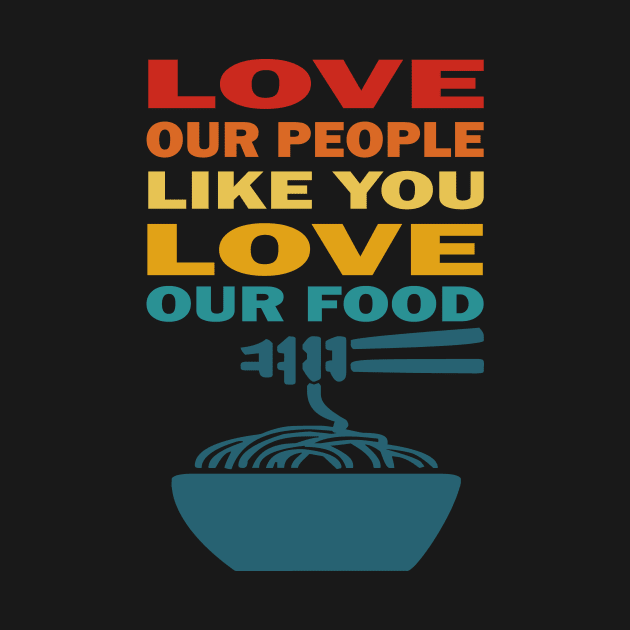 Love our people like you love our food asian lives by Prints by Hitz