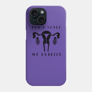 Don't touch my ovaries. Phone Case
