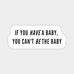 If you have a baby, you can't be the baby Magnet