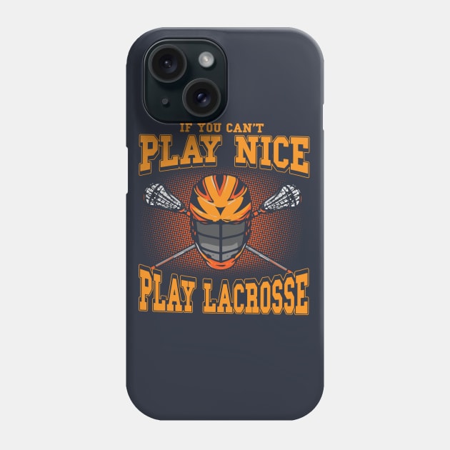 If You Can't Play Nice Play Lacrosse LAX Player Coach Team Phone Case by E