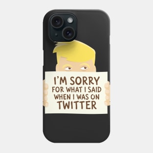 I'm sorry for what I said when I was on Twitter Phone Case