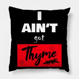 i ain't got thyme Pillow