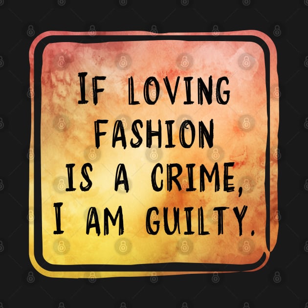 If Loving Fashion Is A Crime, I am Guilty by Naumovski