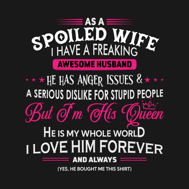 As a spoiled wife I have a freaking awesome husband by TEEPHILIC