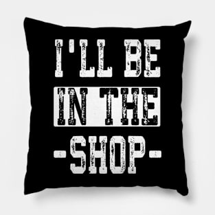 'll Be in The Shop Mechanic Dad Joke Funny Handyman Grandpa Pillow