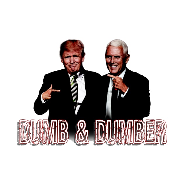 Trump Pence DuMb aNd DuMbEr by SeattleDesignCompany