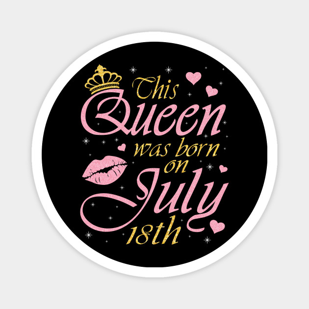 This Queen Was Born On July 18th Happy Birthday To Me You Nana Mommy Mama Sister Wife Daughter Niece Birthday Queen Girl Born On July 18 Magnet Teepublic