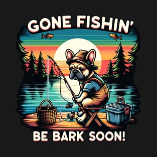 Gone Fishin Be Bark Soon French Bulldog T-Shirt