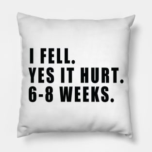 I Fell Yes It Hurt 6-8 Weeks - Funny Broken Arm Gift Idea Pillow