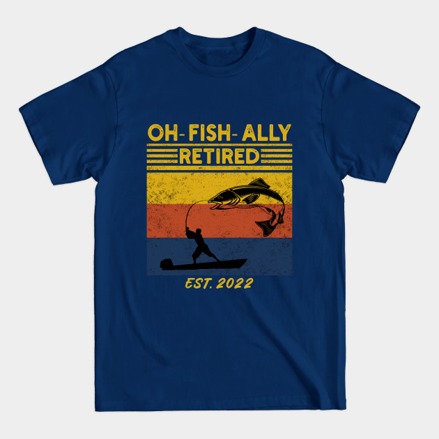 Discover Mens Oh Fish Ally Retired 2022 Funny Fishing Retirement Vintage - Retirement Fishing - T-Shirt