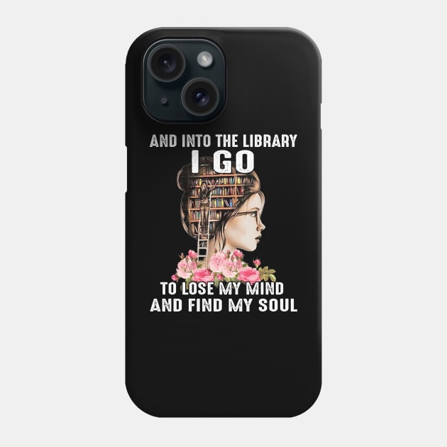 And Into The Library I Go To Lose My Mind And Find Mind Soul Phone Case by celestewilliey