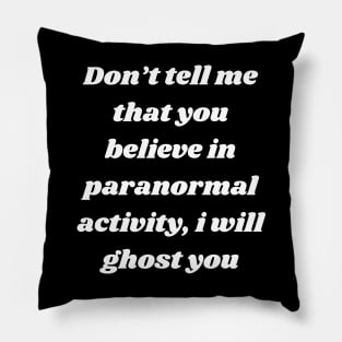 Don't tell me that you believe in paranormal activity, i will ghost you Pillow