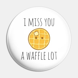 I Miss You A Waffle Lot Pin