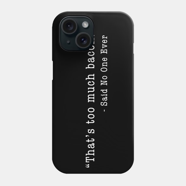 "That's Too Much Bacon" - Said No One Ever Phone Case by TipsyCurator