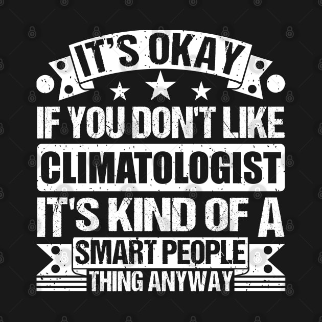 It's Okay If You Don't Like Climatologist It's Kind Of A Smart People Thing Anyway Climatologist Lover by Benzii-shop 