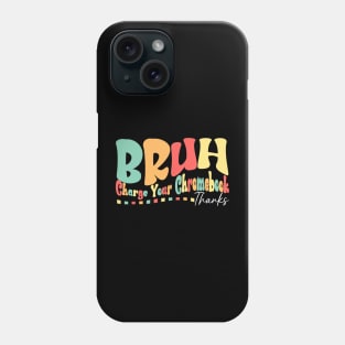 Funny Teachers Bruh Charge Your Chromebook Thank Humor Phone Case