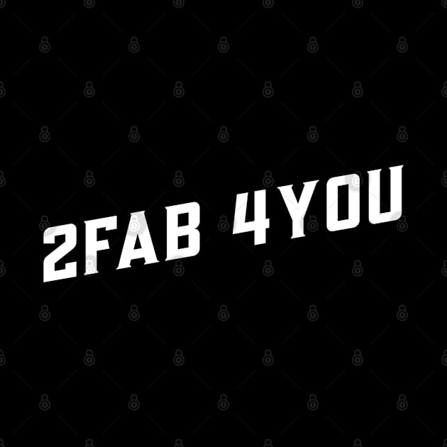 Funny '2FAB 4YOU' confident white text by keeplooping