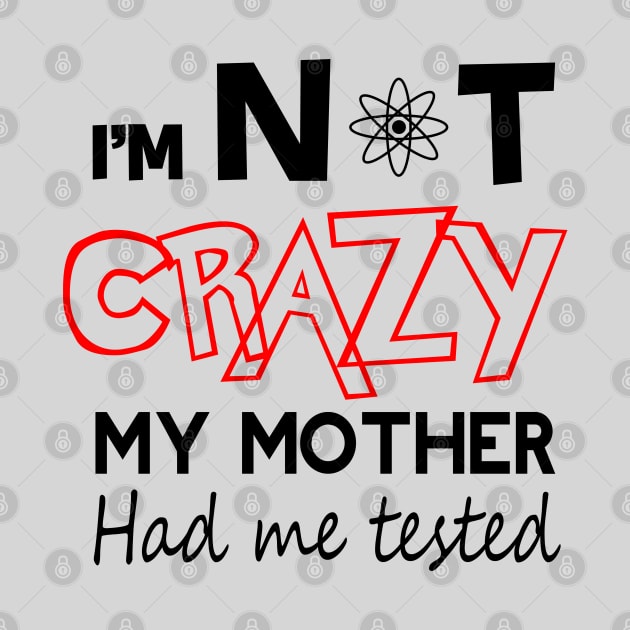 i'm not crazy my mother had me tested by Mate's shop