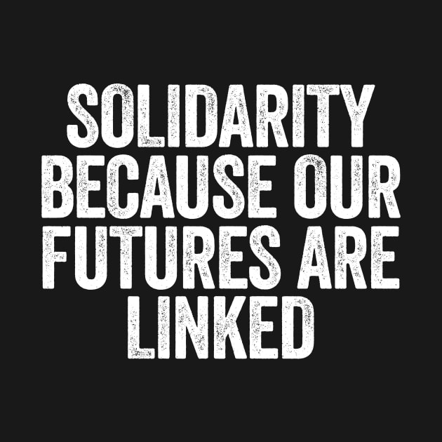 Solidarity Because Our Futures Are Linked by Y2KSZN