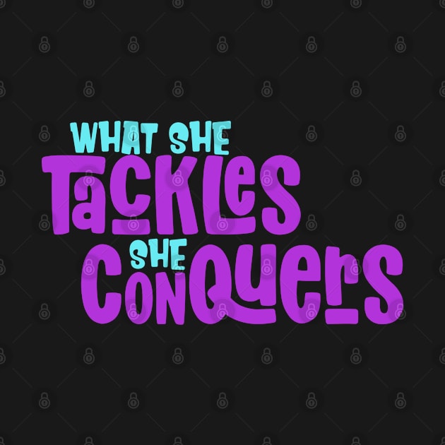 What She Tackles She Conquers Girls Motivational Inspiration by markz66