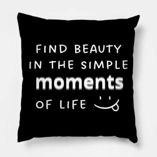 Find beauty in the simple moments of life Pillow