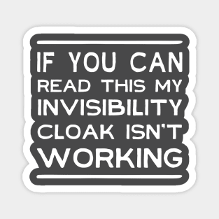 If you can read this my invisibility cloak isn't working Magnet