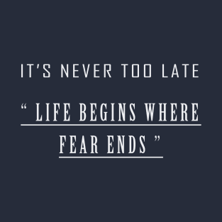 it's never too late " life begins where the fear ends " T-Shrit T-Shirt