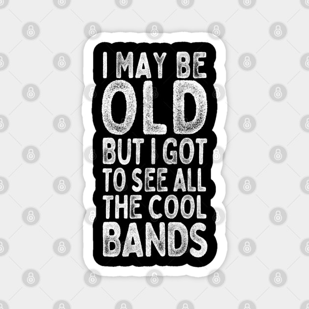 I May Be Old But I Got To See All The Cool Bands Magnet by DankFutura