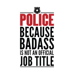 Police Because Badass Is Not An Official Title T-Shirt