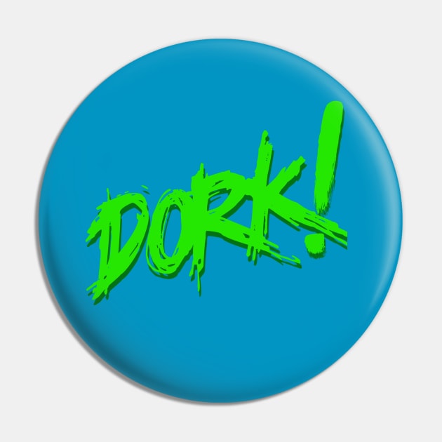 Dork! (green) Pin by C E Richards