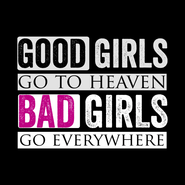 Good Girls Go To Heaven Bad Girls Go Everywhere by Horisondesignz