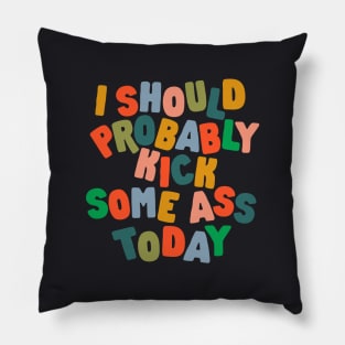 I Should Probably Kick Some Ass Today Pillow