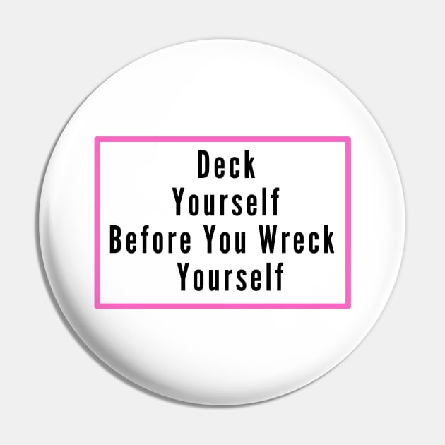 Deck Yourself Before You Wreck Yourself Pin by SPEEDY SHOPPING