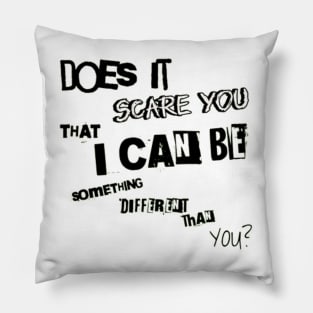 Does it scare you that i can be something different than you? Pillow