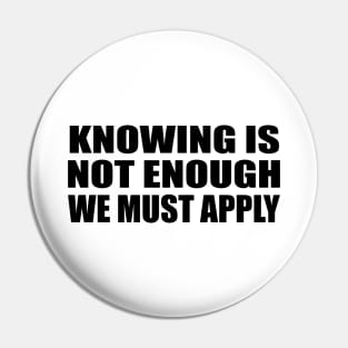 Knowing is not enough we must apply Pin