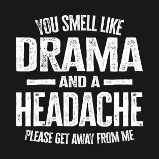 You Smell Like Drama and A Headache T-Shirt