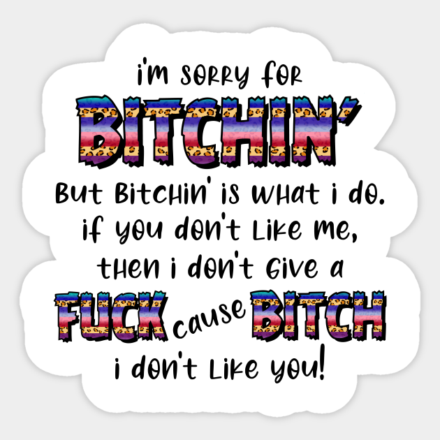 I M Sorry For Bitchin But Bitchin Is What I Do Funny Viral Song Im Sorry For Bitchin Funny Saying Sticker Teepublic