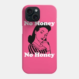 No Money, No Honey Phone Case