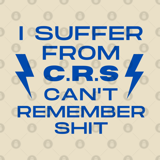 i suffer from crs can't remember shit by TIHONA