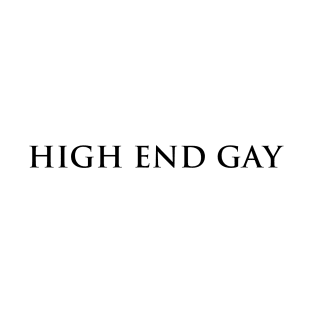 High End Gay (black type) T-Shirt