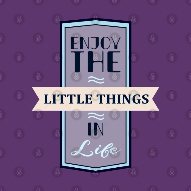 Enjoy The Little Things In Life Quote by TaliDe