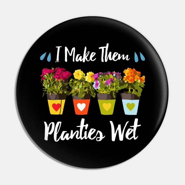 I Make Them Planties Wet - Funny Gardening Pin by dnlribeiro88