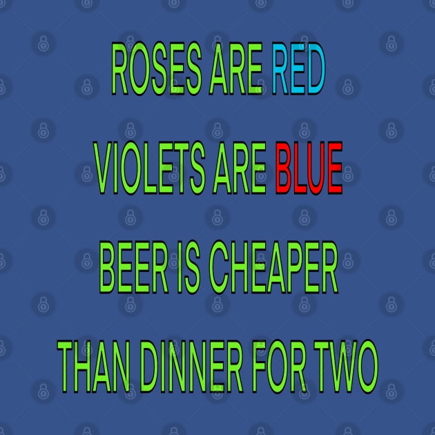 Roses are red violets are blue Beer Is cheaper than dinner for two by sailorsam1805