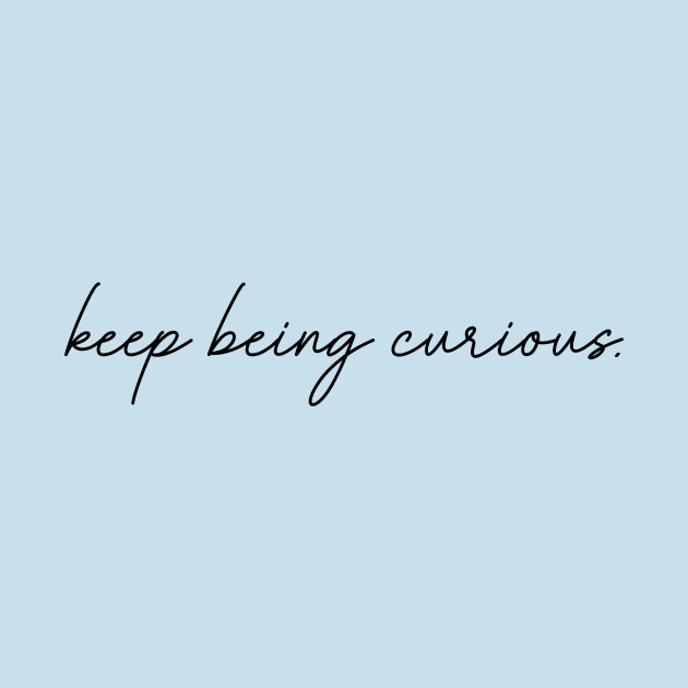 Keep Being Curious by Bored Mama Design Co.