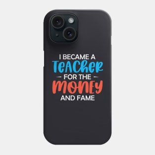 I became a Teacher for the money and fame Phone Case