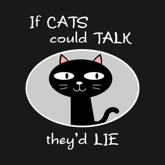 If Cats Could Talk They'd Lie by Slap Cat Designs