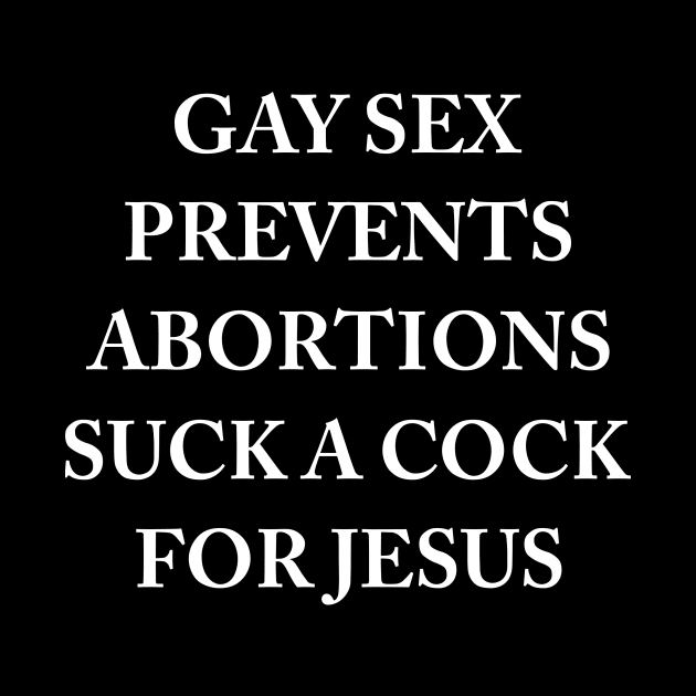 Gay Sex Prevents Abortions Suck A Cock For Jesus by MonataHedd